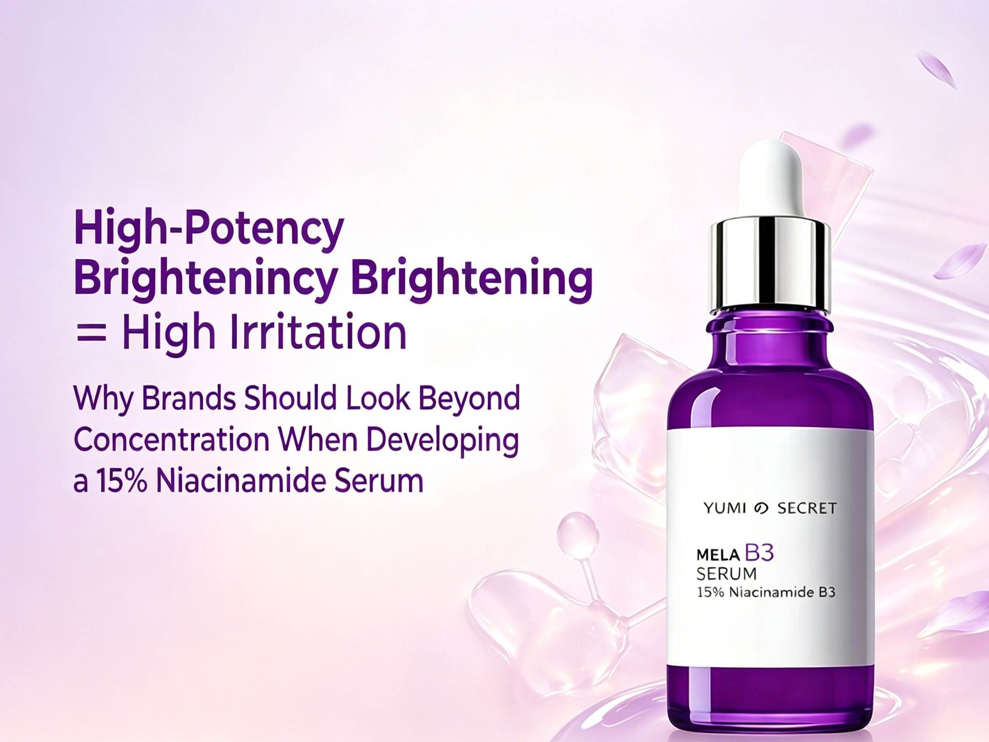 Effetto illuminante ad alta efficacia ≠ Elevata irritazione: perché i marchi dovrebbero guardare oltre la concentrazione quando sviluppano un siero alla niacinamide al 15%.